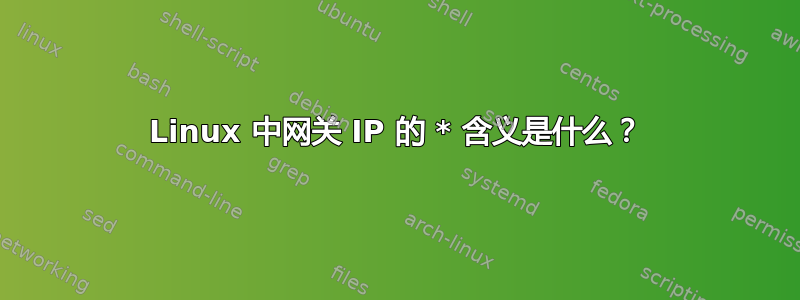 Linux 中网关 IP 的 * 含义是什么？