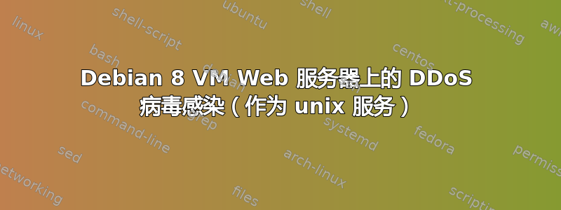 Debian 8 VM Web 服务器上的 DDoS 病毒感染（作为 unix 服务）