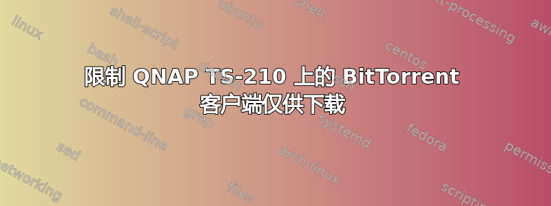 限制 QNAP TS-210 上的 BitTorrent 客户端仅供下载