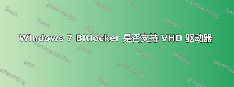 Windows 7 Bitlocker 是否支持 VHD 驱动器