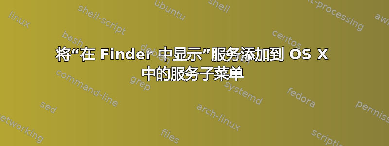 将“在 Finder 中显示”服务添加到 OS X 中的服务子菜单