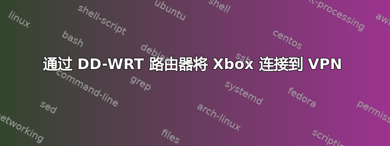 通过 DD-WRT 路由器将 Xbox 连接到 VPN