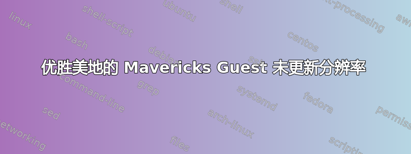 优胜美地的 Mavericks Guest 未更新分辨率