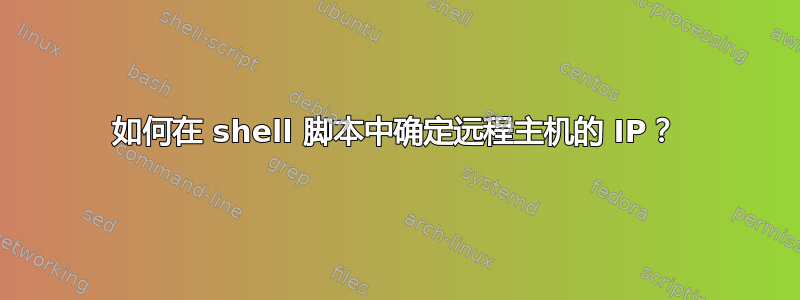 如何在 shell 脚本中确定远程主机的 IP？