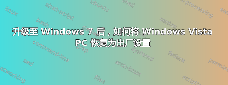 升级至 Windows 7 后，如何将 Windows Vista PC 恢复为出厂设置