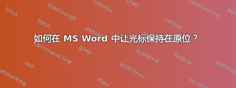 如何在 MS Word 中让光标保持在原位？