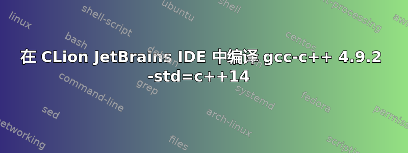 在 CLion JetBrains IDE 中编译 gcc-c++ 4.9.2 -std=c++14 