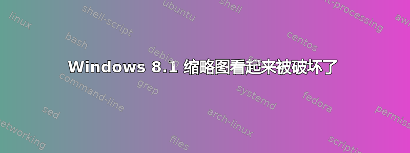 Windows 8.1 缩略图看起来被破坏了