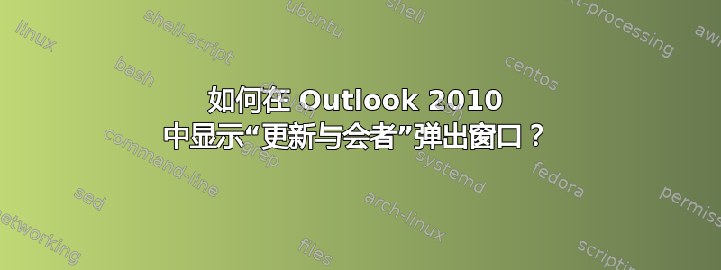 如何在 Outlook 2010 中显示“更新与会者”弹出窗口？