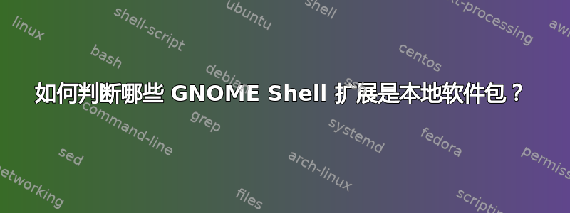 如何判断哪些 GNOME Shell 扩展是本地软件包？