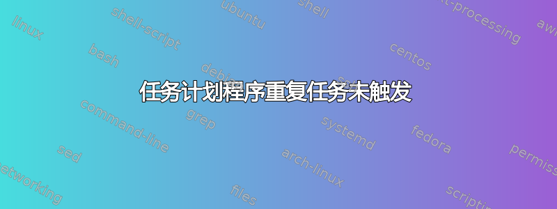 任务计划程序重复任务未触发