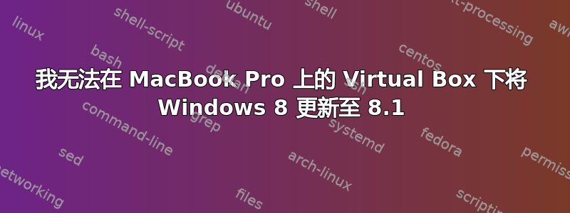 我无法在 MacBook Pro 上的 Virtual Box 下将 Windows 8 更新至 8.1