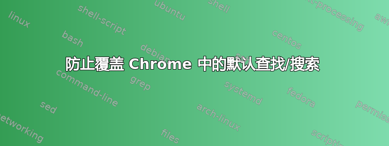 防止覆盖 Chrome 中的默认查找/搜索