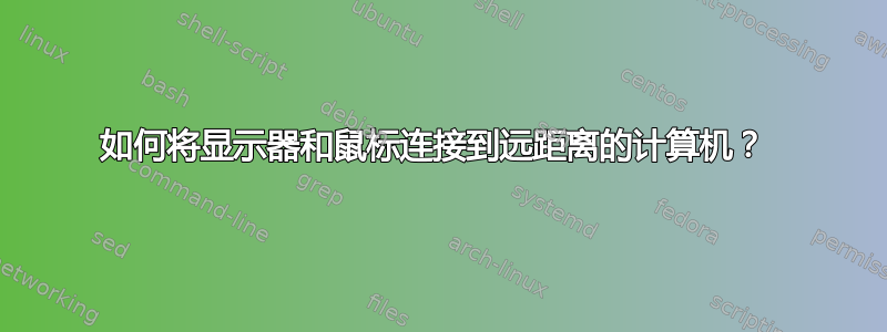 如何将显示器和鼠标连接到远距离的计算机？ 