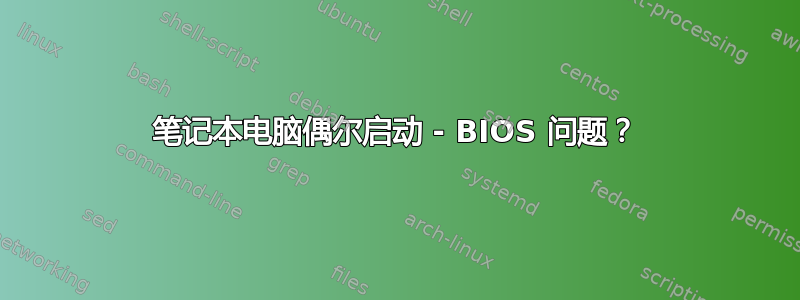 笔记本电脑偶尔启动 - BIOS 问题？