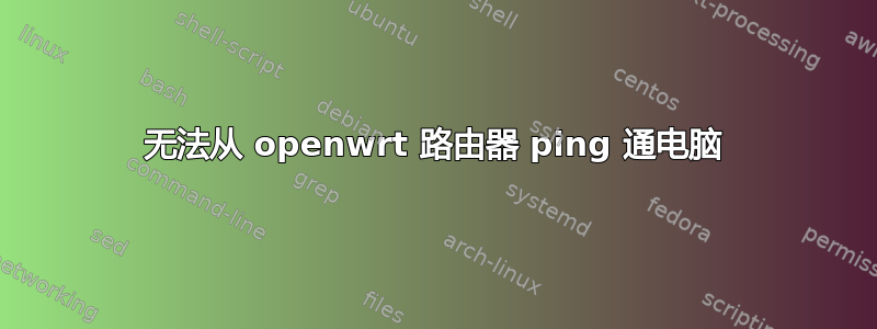 无法从 openwrt 路由器 ping 通电脑