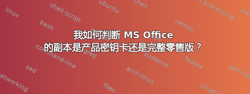 我如何判断 MS Office 的副本是产品密钥卡还是完整零售版？