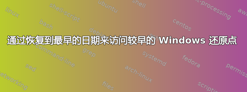 通过恢复到最早的日期来访问较早的 Windows 还原点