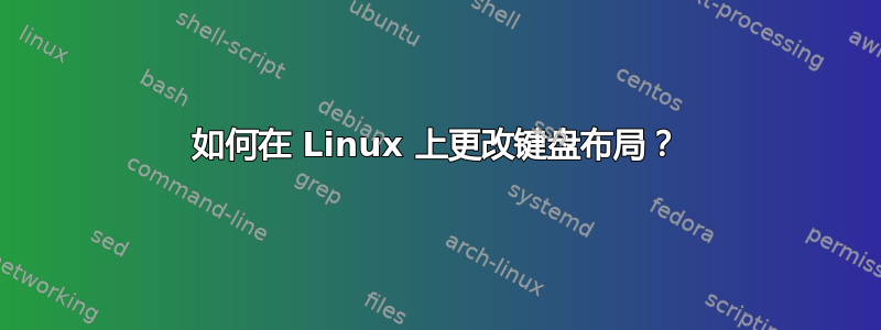 如何在 Linux 上更改键盘布局？