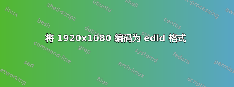 将 1920x1080 编码为 edid 格式