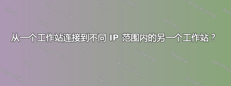 从一个工作站连接到不同 IP 范围内的另一个工作站？