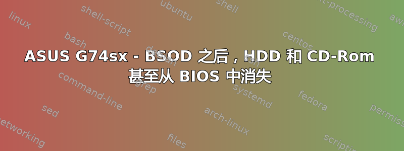 ASUS G74sx - BSOD 之后，HDD 和 CD-Rom 甚至从 BIOS 中消失