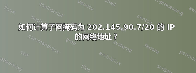 如何计算子网掩码为 202.145.90.7/20 的 IP 的网络地址？