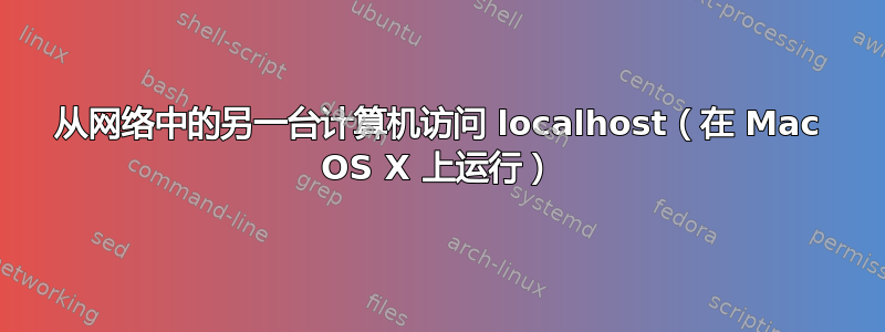 从网络中的另一台计算机访问 localhost（在 Mac OS X 上运行）