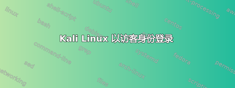 Kali Linux 以访客身份登录