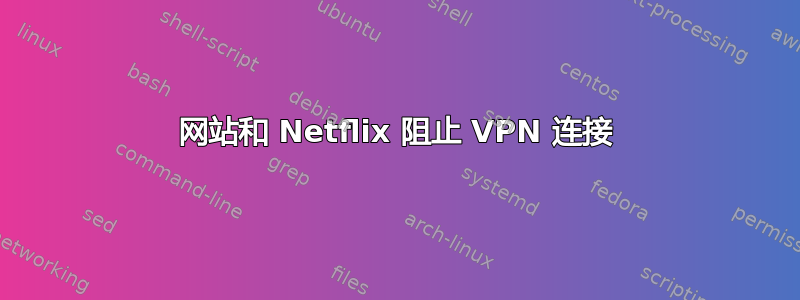 网站和 Netflix 阻止 VPN 连接