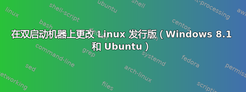 在双启动机器上更改 Linux 发行版（Windows 8.1 和 Ubuntu）