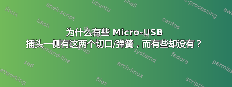 为什么有些 Micro-USB 插头一侧有这两个切口/弹簧，而有些却没有？