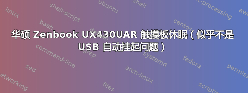 华硕 Zenbook UX430UAR 触摸板休眠（似乎不是 USB 自动挂起问题）