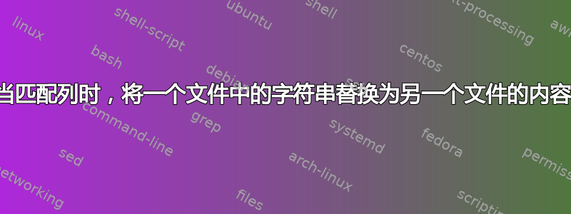 当匹配列时，将一个文件中的字符串替换为另一个文件的内容