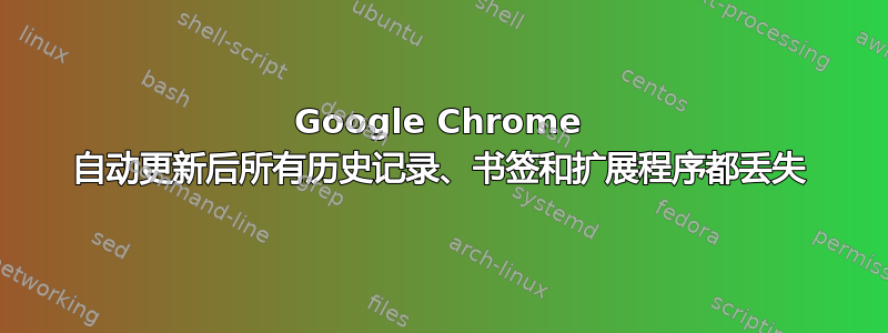 Google Chrome 自动更新后所有历史记录、书签和扩展程序都丢失