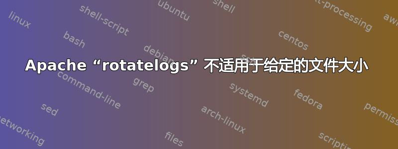 Apache “rotatelogs” 不适用于给定的文件大小