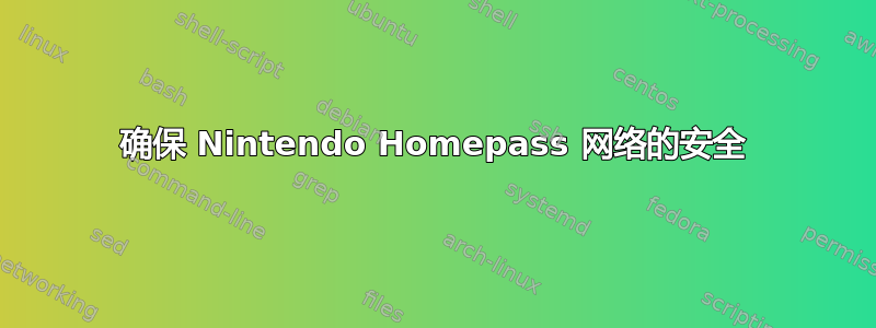 确保 Nintendo Homepass 网络的安全