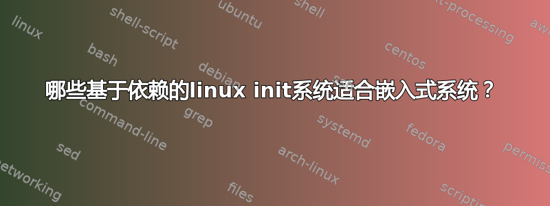 哪些基于依赖的linux init系统适合嵌入式系统？