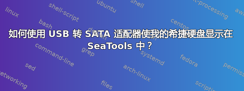 如何使用 USB 转 SATA 适配器使我的希捷硬盘显示在 SeaTools 中？