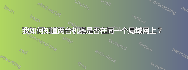 我如何知道两台机器是否在同一个局域网上？