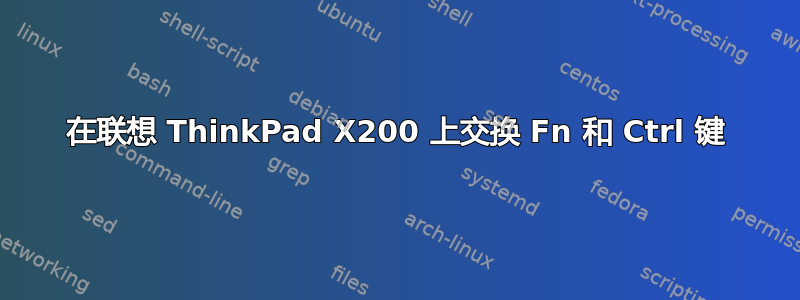 在联想 ThinkPad X200 上交换 Fn 和 Ctrl 键