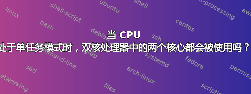 当 CPU 处于单任务模式时，双核处理器中的两个核心都会被使用吗？