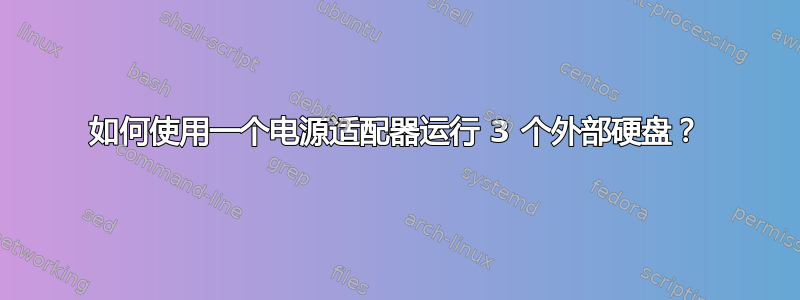 如何使用一个电源适配器运行 3 个外部硬盘？