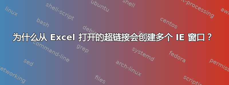 为什么从 Excel 打开的超链接会创建多个 IE 窗口？