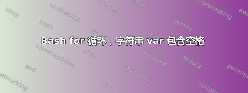 Bash for 循环，字符串 var 包含空格