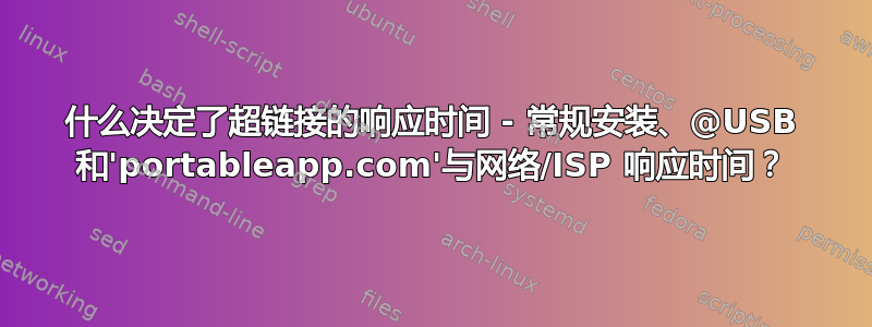 什么决定了超链接的响应时间 - 常规安装、@USB 和'portableapp.com'与网络/ISP 响应时间？