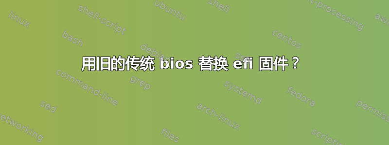 用旧的传统 bios 替换 efi 固件？