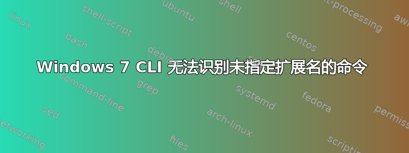 Windows 7 CLI 无法识别未指定扩展名的命令