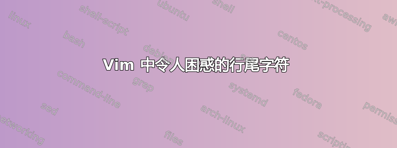 Vim 中令人困惑的行尾字符