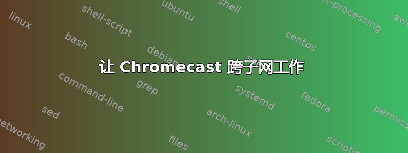 让 Chromecast 跨子网工作